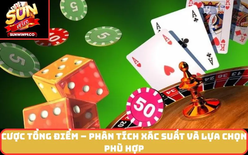 Cược Tổng Điểm – Phân tích xác suất và lựa chọn phù hợp