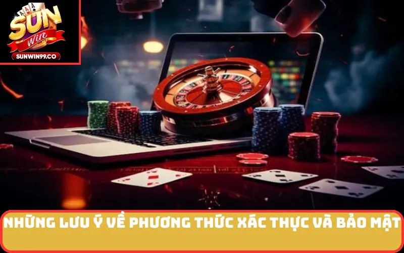 Những lưu ý về phương thức xác thực và bảo mật