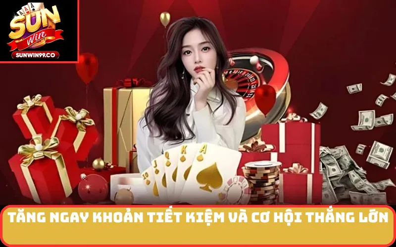 Tăng Ngay Khoản Tiết Kiệm và Cơ Hội Thắng Lớn