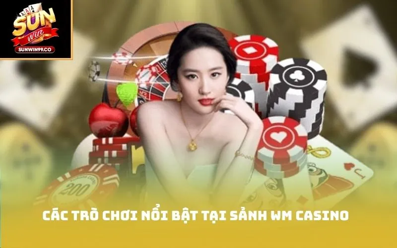 Các trò chơi nổi bật tại sảnh Wm Casino