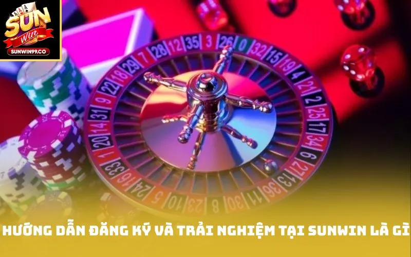 Hướng dẫn đăng ký và trải nghiệm tại Sunwin là gì