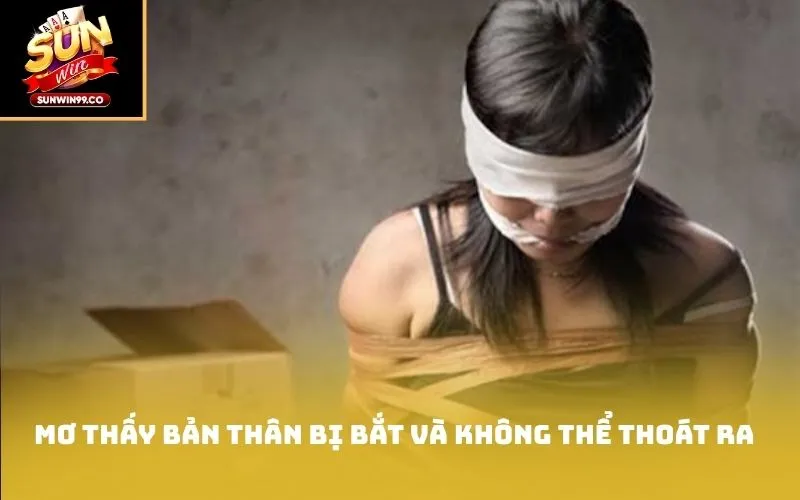 Mơ thấy bản thân bị bắt và không thể thoát ra