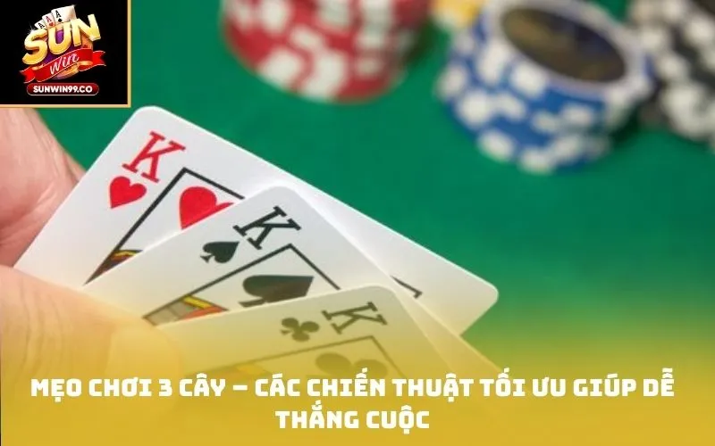 Mẹo chơi 3 cây – Các chiến thuật tối ưu giúp dễ thắng cuộc