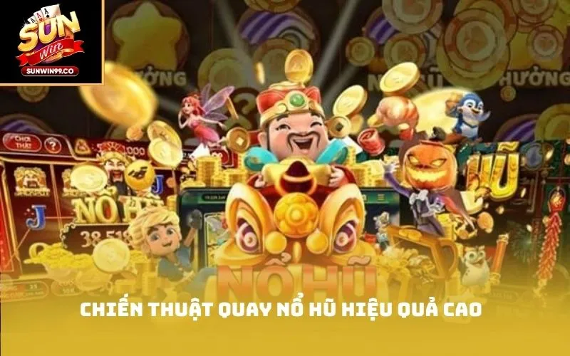 Chiến thuật quay nổ hũ hiệu quả cao