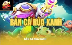Bắn cá Rùa xanh