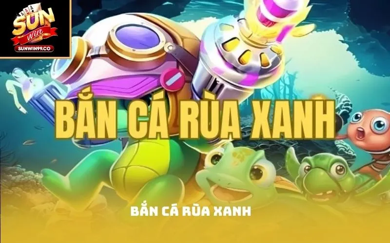 Bắn cá Rùa xanh