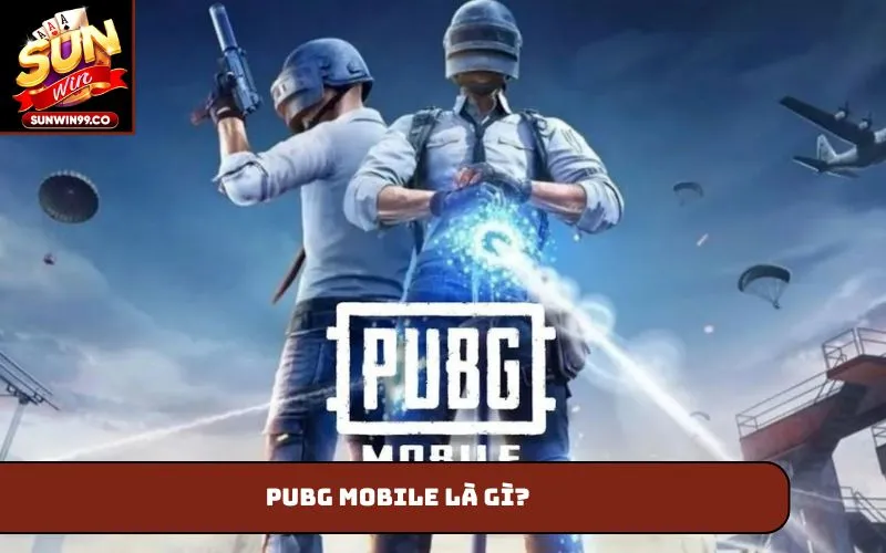 PUBG Mobile là gì?