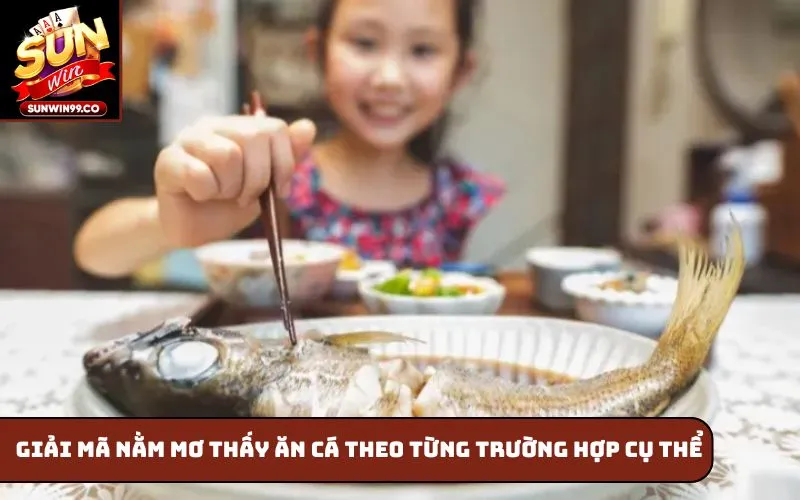 Giải mã nằm mơ thấy ăn cá theo từng trường hợp cụ thể