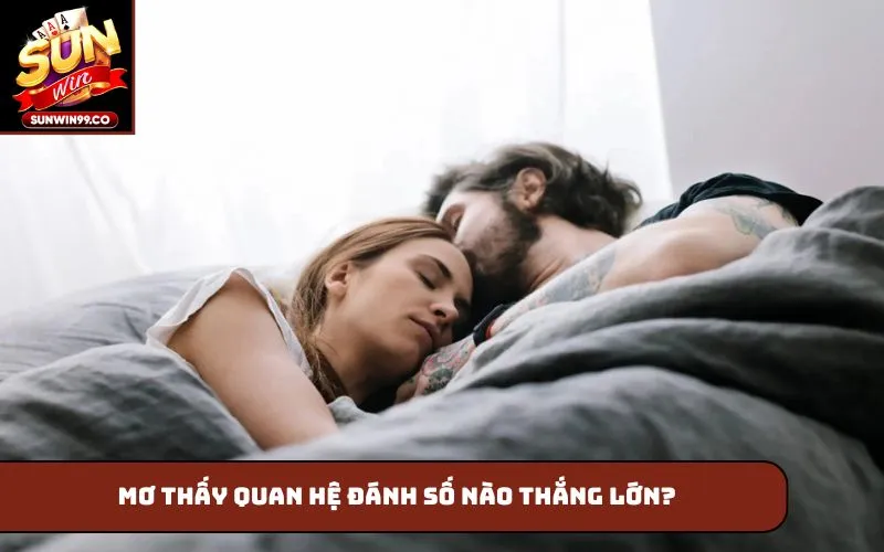 Mơ thấy quan hệ đánh số nào thắng lớn?