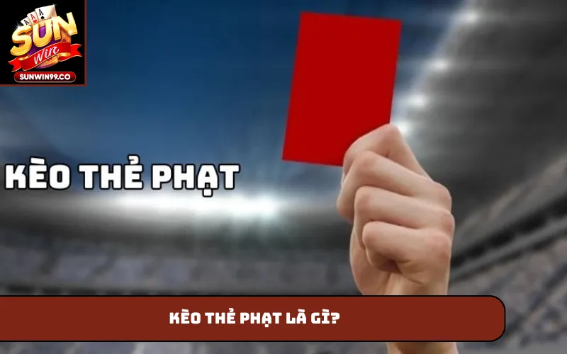 Kèo thẻ phạt là gì?