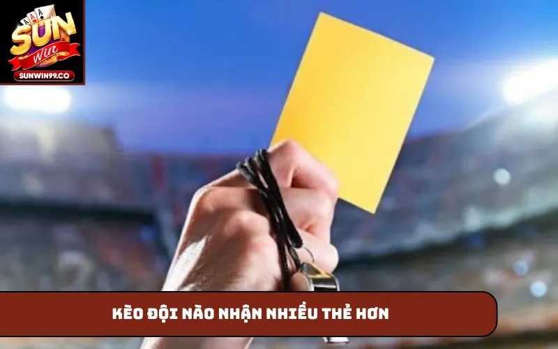 Kèo đội nào nhận nhiều thẻ hơn